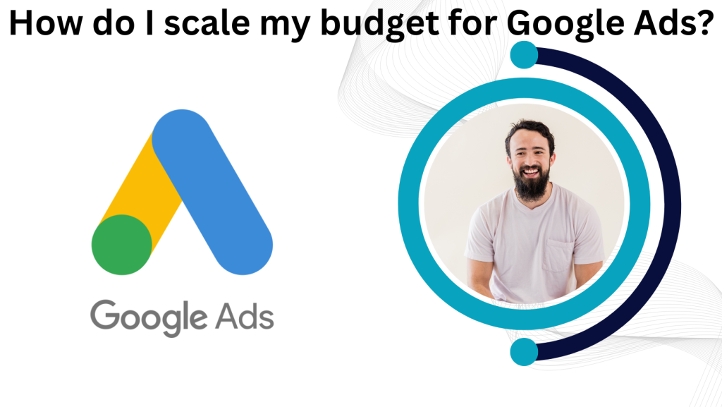 How do I scale my budget for Google Ads