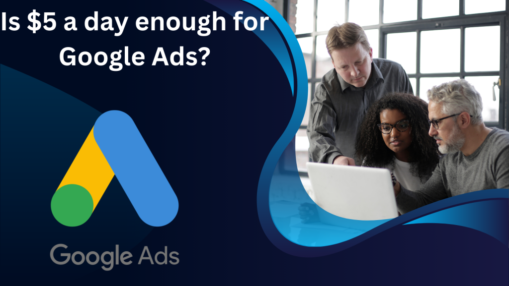 Is 5 a day enough for Google Ads