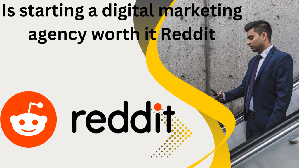 Is starting a digital marketing agency worth it Reddit