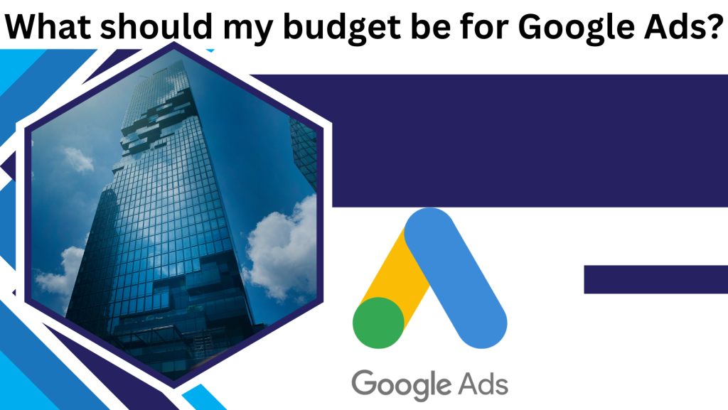 What should my budget be for Google Ads